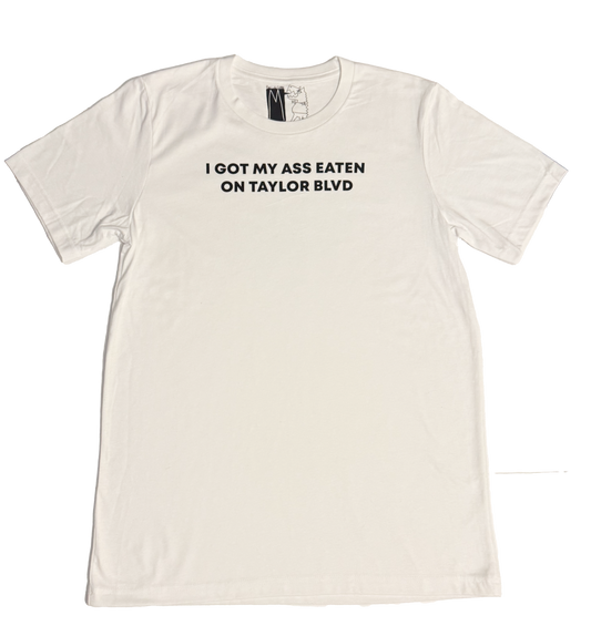 I Got My Ass Eaten On Taylor Blvd T-Shirt