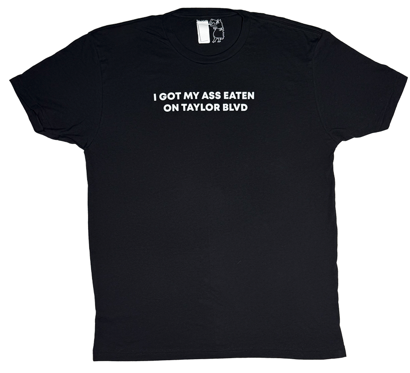 I Got My Ass Eaten On Taylor Blvd T-Shirt