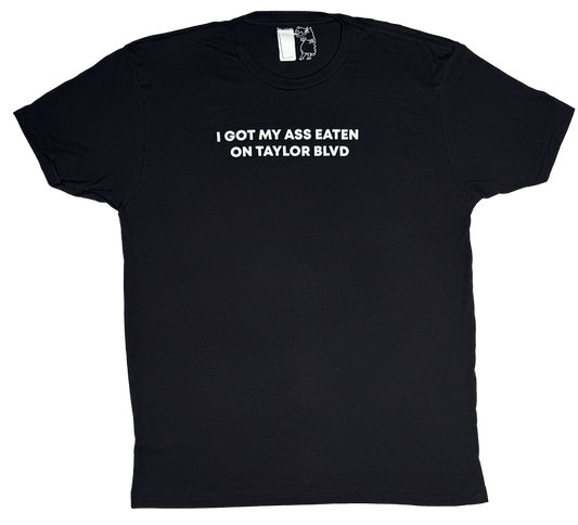 I Got My Ass Eaten On Taylor Blvd T-Shirt