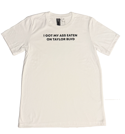 I Got My Ass Eaten On Taylor Blvd T-Shirt