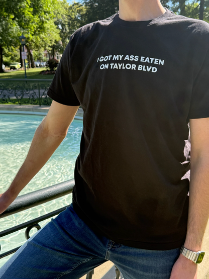 I Got My Ass Eaten On Taylor Blvd T-Shirt